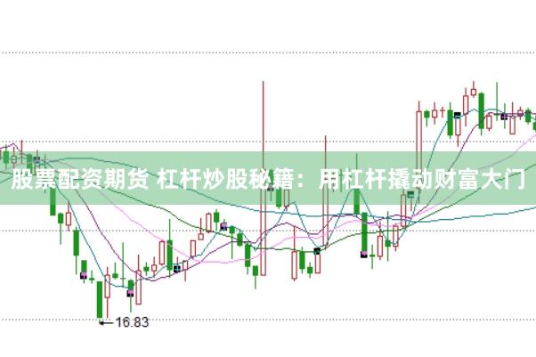 股票配资期货 杠杆炒股秘籍：用杠杆撬动财富大门