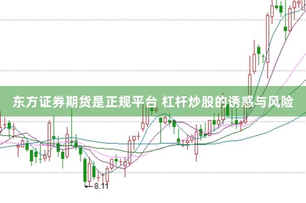 东方证券期货是正规平台 杠杆炒股的诱惑与风险
