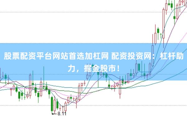 股票配资平台网站首选加杠网 配资投资网：杠杆助力，掘金股市！