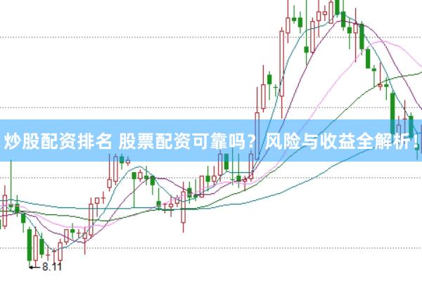炒股配资排名 股票配资可靠吗？风险与收益全解析！