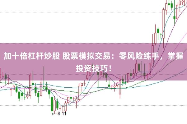 加十倍杠杆炒股 股票模拟交易：零风险练手，掌握投资技巧！