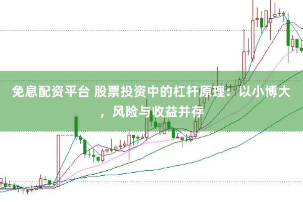 免息配资平台 股票投资中的杠杆原理：以小博大，风险与收益并存
