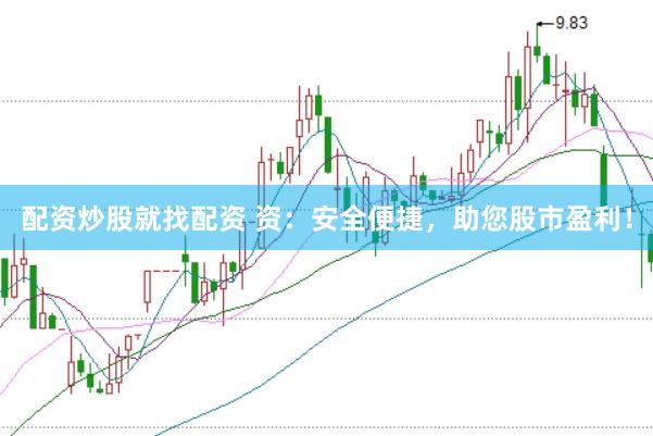 配资炒股就找配资 资：安全便捷，助您股市盈利！