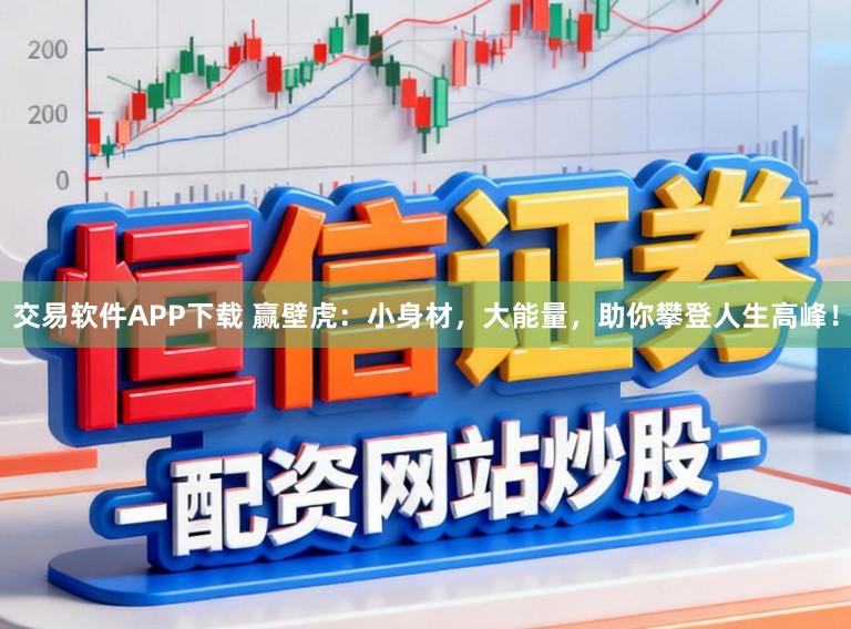 交易软件APP下载 赢壁虎:小身材,大能量,助你攀登人生高峰!