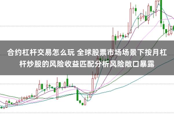 合约杠杆交易怎么玩 全球股票市场场景下按月杠杆炒股的风险收益匹配分析风险敞口暴露
