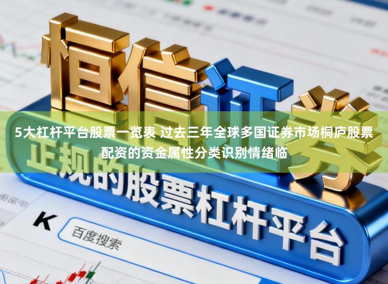 5大杠杆平台股票一览表 过去三年全球多国证券市场桐庐股票配资的资金属性分类识别情绪临