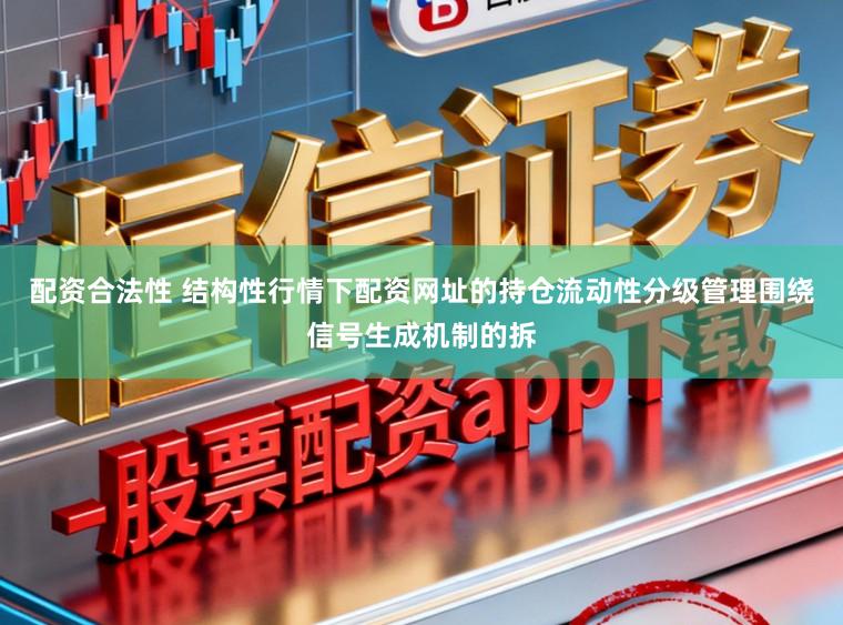 配资合法性 结构性行情下配资网址的持仓流动性分级管理围绕信号生成机制的拆