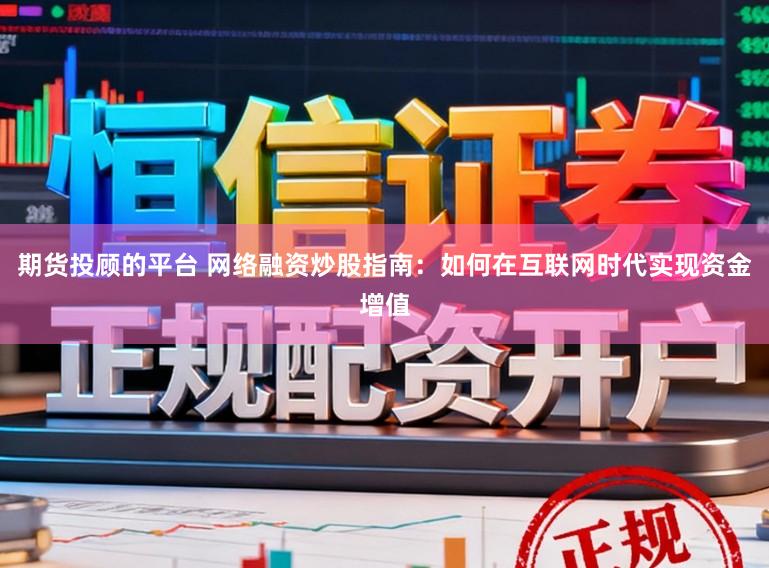 期货投顾的平台 网络融资炒股指南：如何在互联网时代实现资金增值