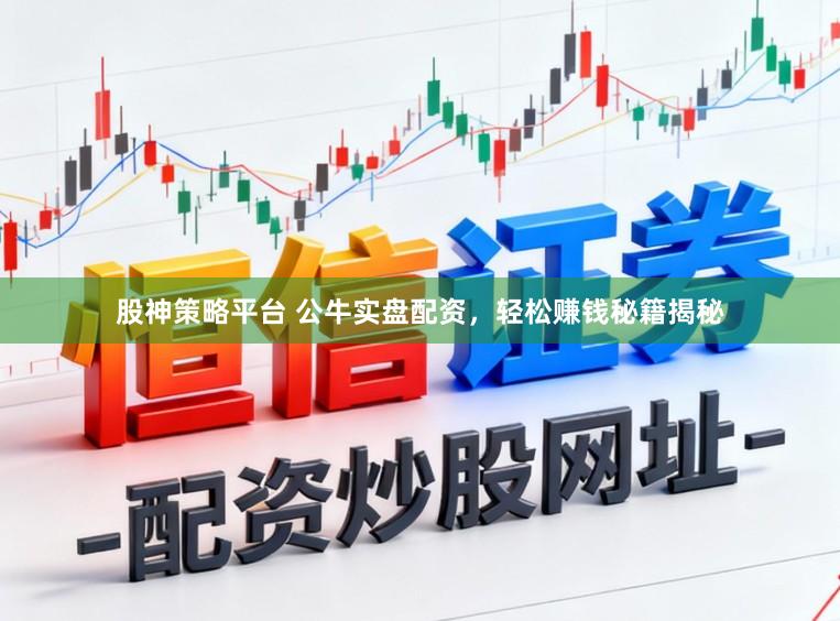 股神策略平台 公牛实盘配资，轻松赚钱秘籍揭秘