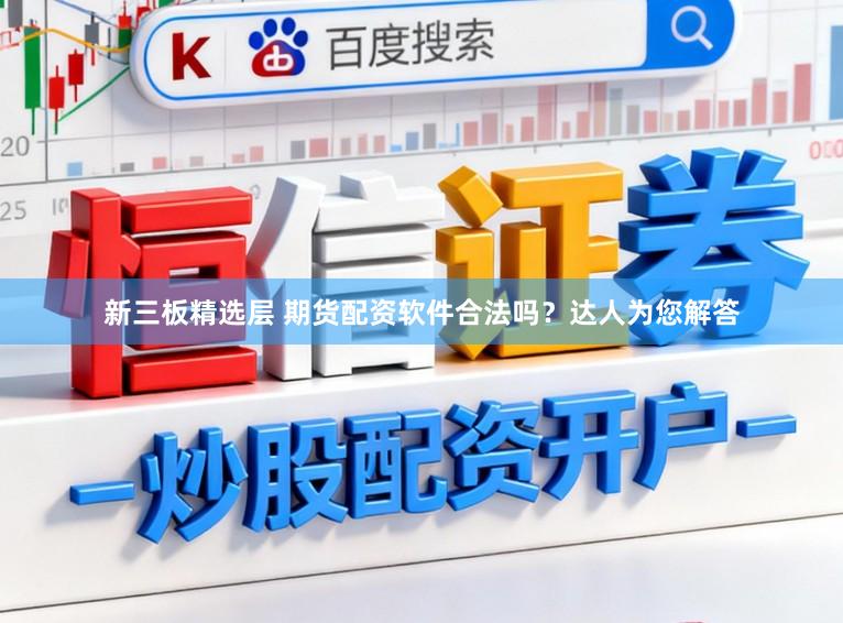 新三板精选层 期货配资软件合法吗？达人为您解答