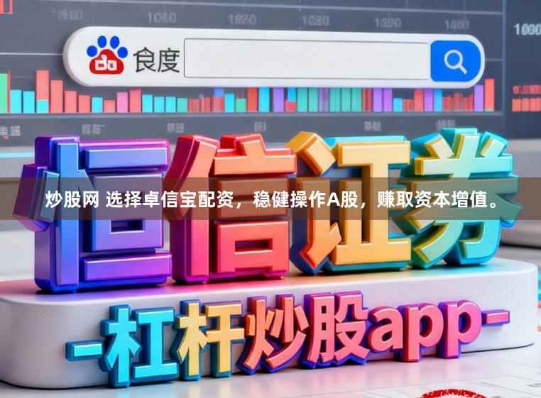 炒股网 选择卓信宝配资，稳健操作A股，赚取资本增值。