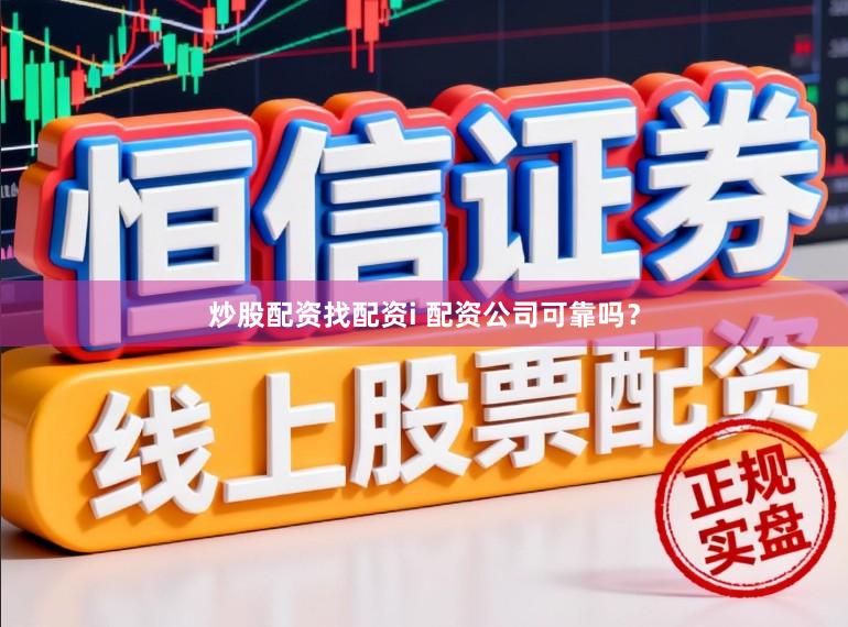 炒股配资找配资i 配资公司可靠吗？