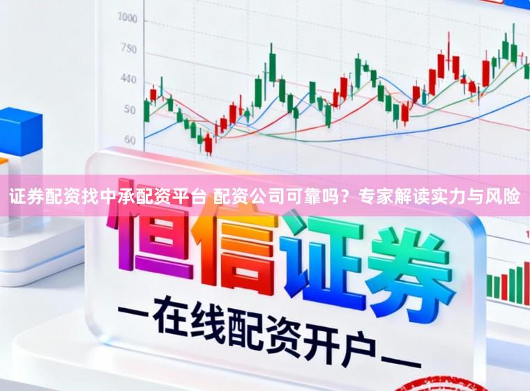 证券配资找中承配资平台 配资公司可靠吗？专家解读实力与风险