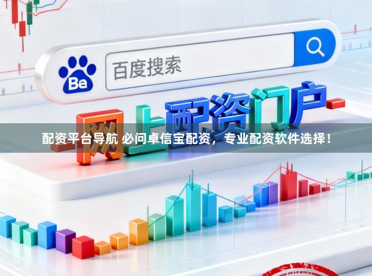 配资平台导航 必问卓信宝配资，专业配资软件选择！
