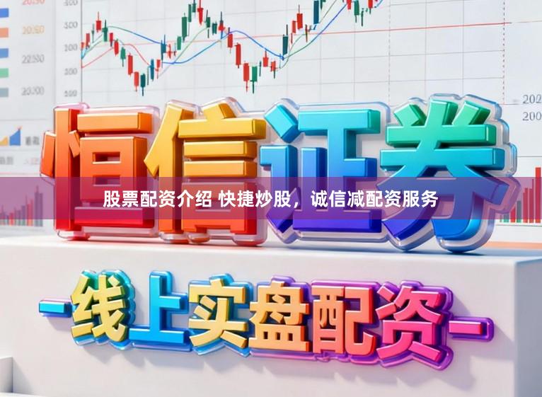 股票配资介绍 快捷炒股，诚信减配资服务