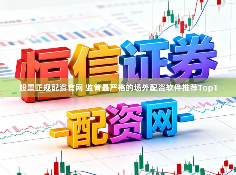 股票正规配资官网 监管最严格的场外配资软件推荐Top1
