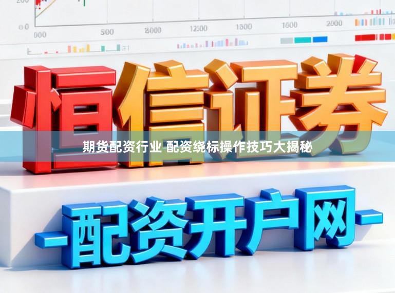 期货配资行业 配资绕标操作技巧大揭秘